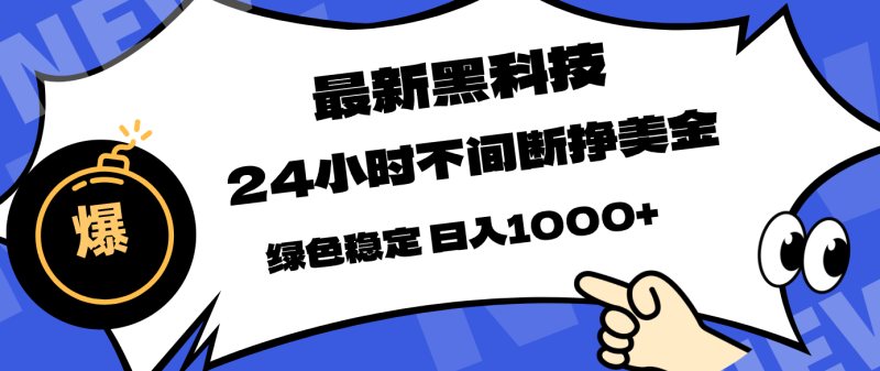 （17803期）最新黑科技，24小时全天挣美金，，绿色稳定，日入1000+