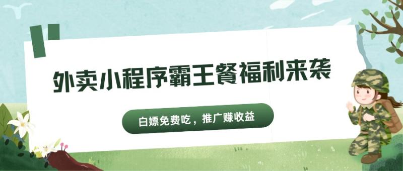 外卖小程序霸王餐福利来袭，白嫖免费吃，推广赚收益