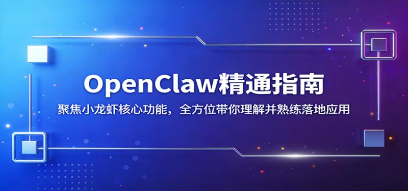 OpenClaw精通指南：聚焦小龙虾核心功能，全方位带你理解并熟练落地应用