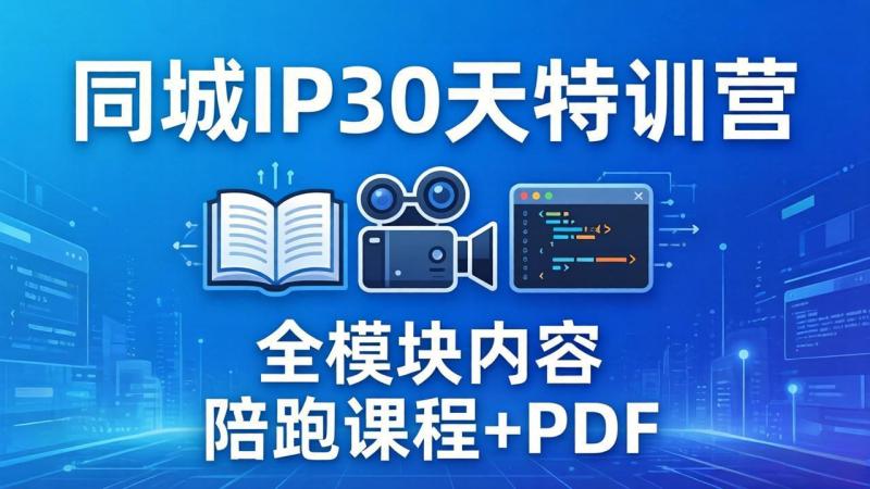 （17907期）同城IP 30天特训营： 拍摄/剪辑/脚本/文案/答疑全模块内容，陪跑视频课程以及一套PDF