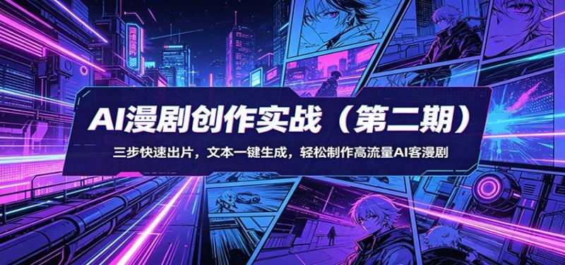 AI漫剧创作实战（第二期）：三步快速出片，文本一键生成，轻松制作高流量AI客漫剧