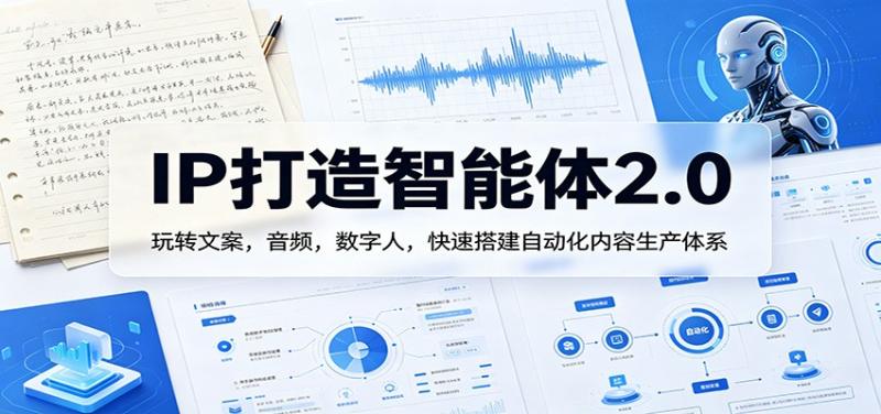 IP打造智能体2.0：玩转文案，音频，数字人，快速搭建自动化内容生产体系
