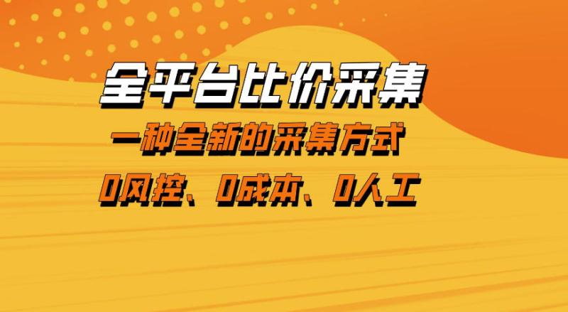 全平台比价采集，一个稳定的数据采集项目，区别于传统的玩法不风控，零成本操作【揭秘】