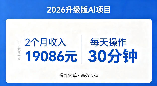 2个月收入19086米，每天操作30分钟，2026年官方升级版Ai项目【揭秘】