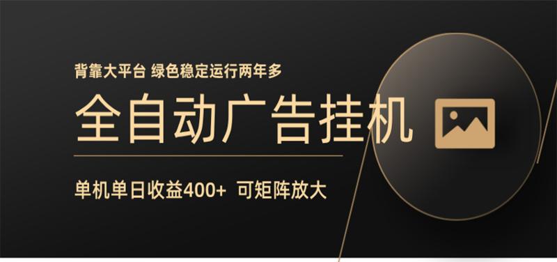 全自动广告联盟挂机 单机日收益400+ 无需人工看守 可矩阵放大 稳定输出两年多
