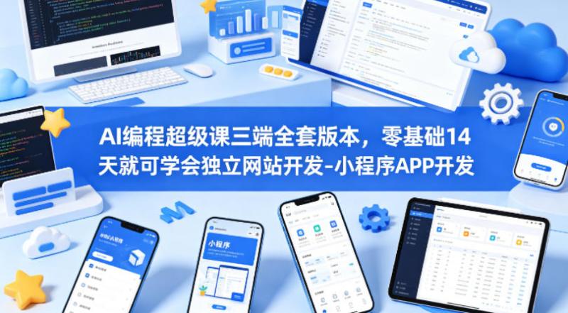 AI编程超级课三端全套版本，零基础14天就可学会独立网站开发-小程序APP开发