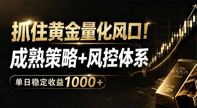 （18517期）抓住黄金量化风口！成熟策略+风控体系，单日稳定收益1000+