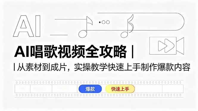 (18644期)AI唱歌视频全攻略|从素材到成片,实操教学快速上手制作爆款内容
