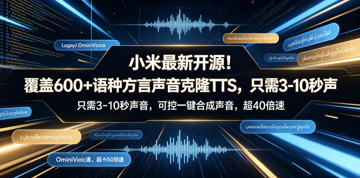 小米最新开源！覆盖600+语种方言声音克隆TTS，只需3-10秒声音，可控一键合成声音，超40倍速OmniVoice