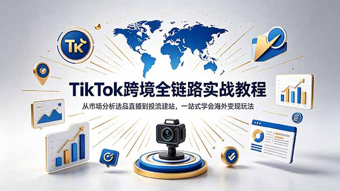 （18805期）TikTok+独立站跨境基础全套教程，拆解平台盈利逻辑，新手从零跑通变现全流程