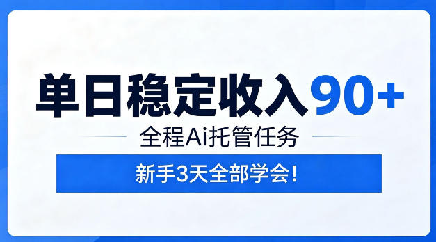 单日稳定收入90+，全程Ai托管任务，新手三天学会【揭秘】