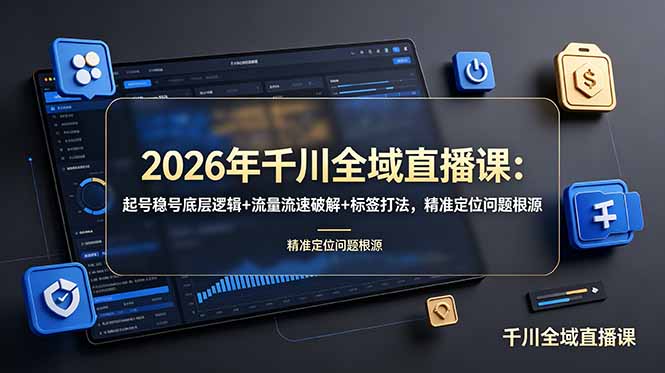 (19117期) 2026年千川全域直播课:起号稳号底层逻辑+流量流速破解+标签打法,精准定位问题根源 (19117期) 2026年千川全域直播课:起号稳号底层逻辑+流量流速破解+标签打法,精准定位问题根源