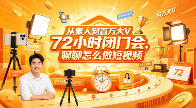 从素人到百万大V 72小时闭门会，聊聊怎么做短视频【文档+图片】（更新6月）