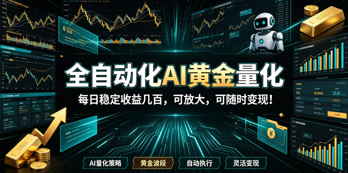 （19254期）全自动化AI黄金量化，每日稳定收益几百，可放大，可随时变现！