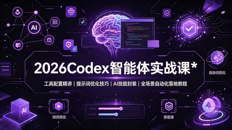 （19289期）2026Codex 智能体实战课：工具配置精讲｜提示词优化技巧｜AI 技能封装｜全场景自动化落地教程