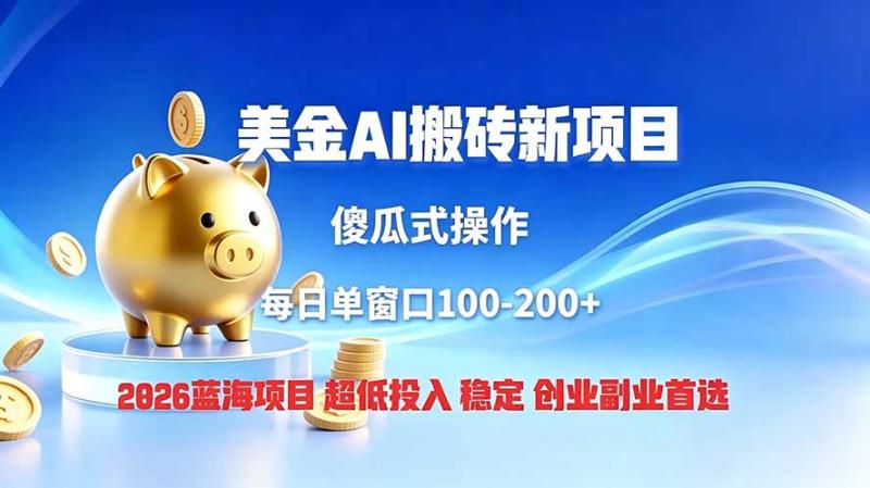 （19297期）全网独家！2026美金搬砖新项目，低门槛高回报，长久绿色稳定，用副业改写人生