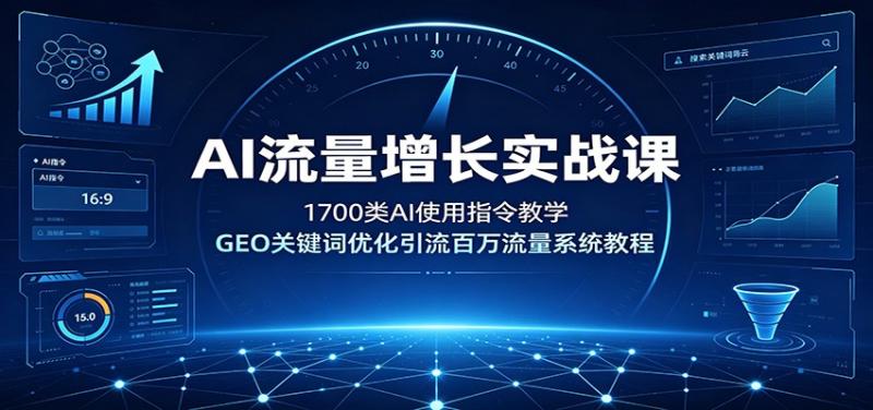 AI流量增长实战课：1700类AI使用指令教学，GEO关键词优化引流百万流量系统教程