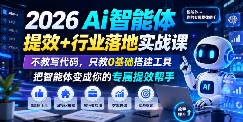 2026Ai智能体提效+行业落地实战课，不教写代码，只教0基础搭建工具把智能体变成你的专属提效帮手