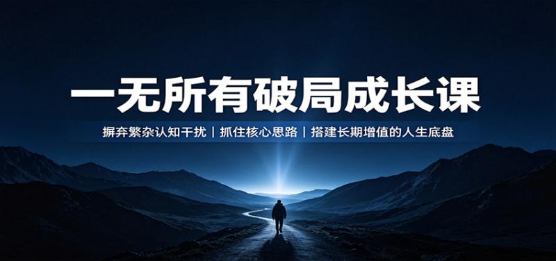 一无所有破局成长课：摒弃繁杂认知干扰，抓住核心思路，搭建长期增值的人生底盘