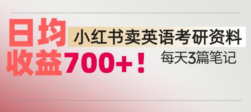 小红书卖考研英语资料，每天发3篇笔记，日均收益7张