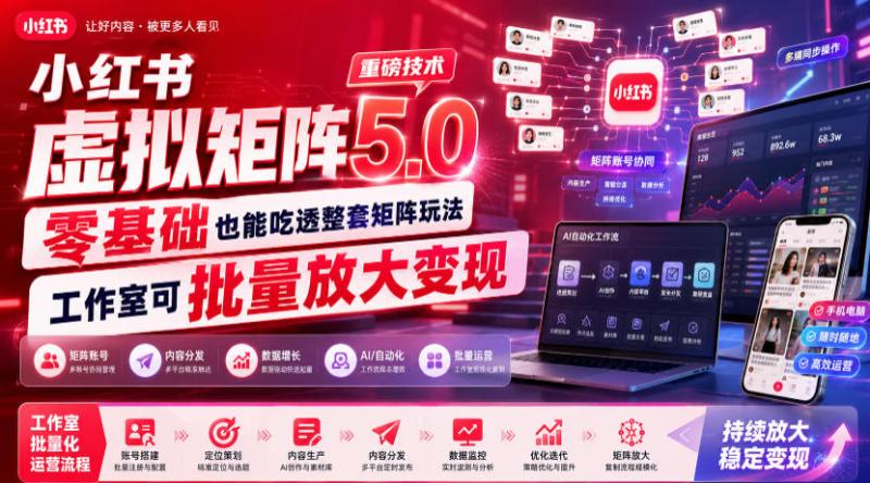 小红书虚拟矩阵5.0重磅技术，零基础也能吃透整套矩阵玩法，工作室可批量放大变现
