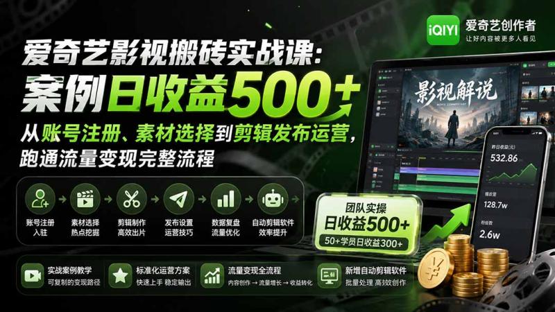 （20086期）爱奇艺影视搬砖实战课：案例日收益500+，从账号注册、素材选择到剪辑发布运营，跑通流量变现完整流程