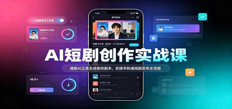 AI短剧创作实战课：借助AI工具生成修改剧本，实操手机端短剧发布全流程