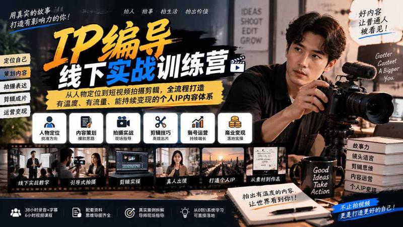 (20610期)IP编导线下实战训练营-更新:从人物定位到短视频拍摄剪辑,全流程打造有温度、有流量、能持续变现的个人IP内容体系