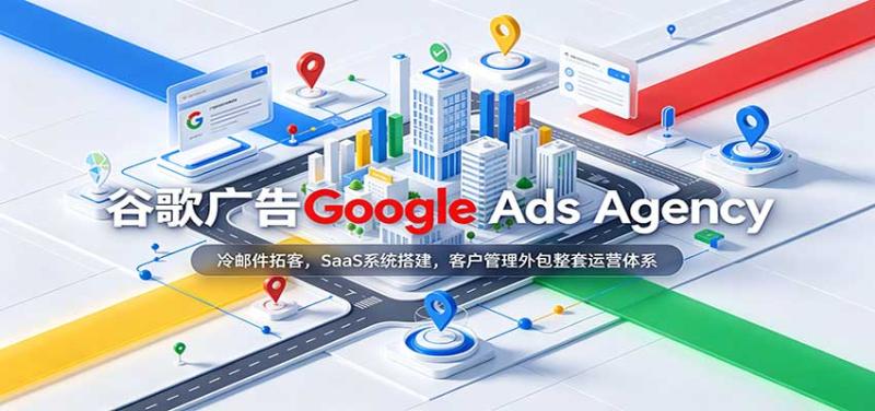 谷歌广告Google Ads Agency:冷邮件拓客,SaaS系统搭建,客户管理外包整套运营体系