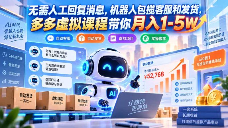 (20614期)无需人工回复消息,机器人包揽客服和发货,多多虚拟课程带你月入1-5W