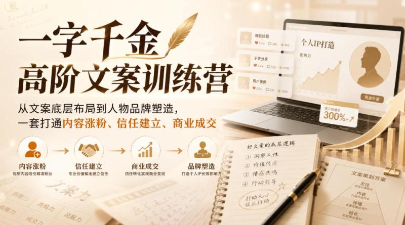 一字千金高阶文案训练营，从文案底层布局到人物品牌塑造，一套打通内容涨粉、信任建立、商业成交