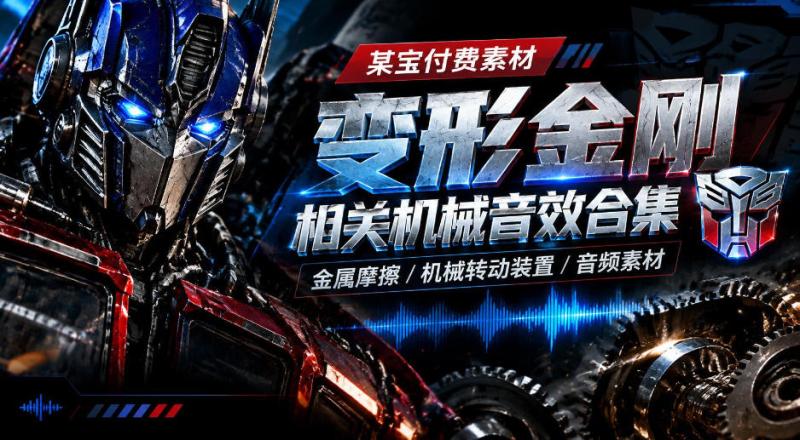 【某宝付费素材】变形金刚相关机械音效合集，金属摩擦机械转动装置音频素材4.5G，分类齐全，值得收藏！