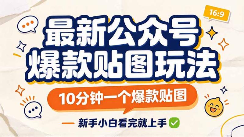 （20700期）最新公众号爆款贴图玩法，10分钟一个爆款贴图，新手小白看完就上手