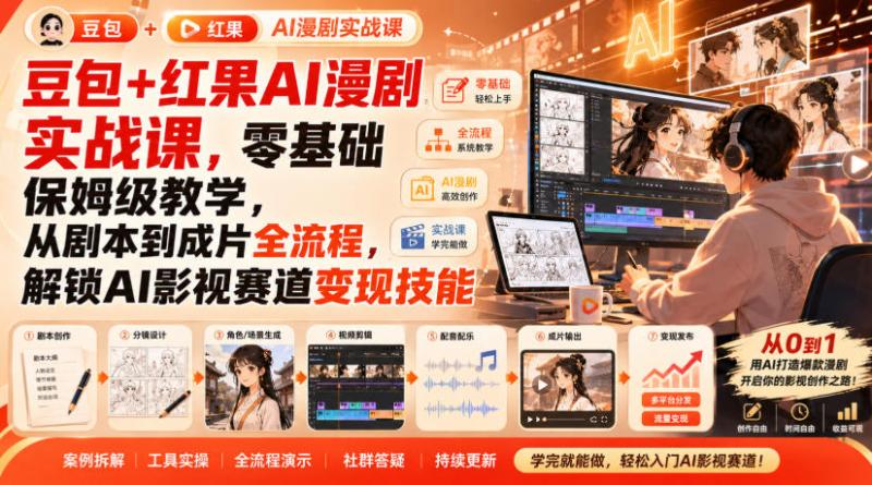 豆包+红果AI漫剧实战课，零基础保姆级教学，从剧本到成片全流程，解锁AI影视赛道变现技能
