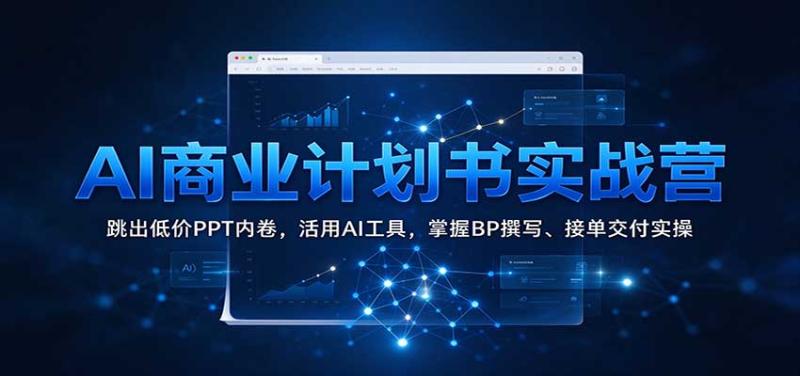 AI商业计划书实战营：跳出低价PPT内卷，活用AI工具，掌握BP撰写、接单交付实操