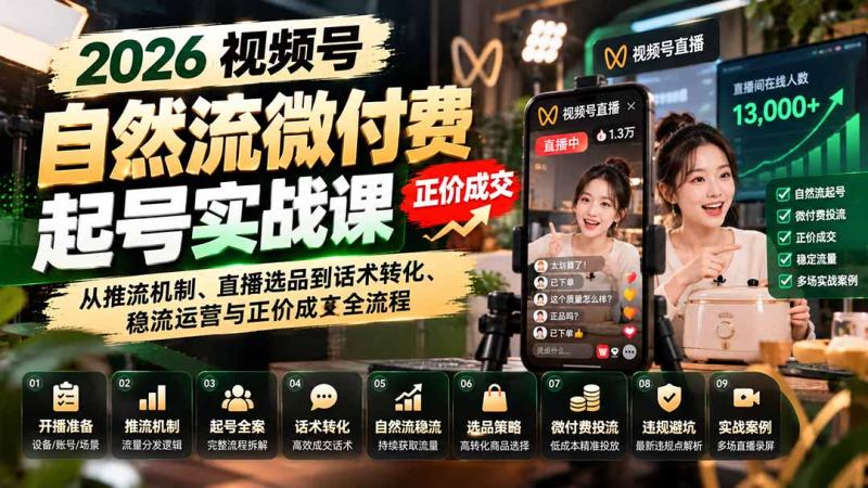 (20933期)2026视频号自然流微付费起号实战课:从推流机制、直播选品到话术转化、稳流运营与正价成交全流程