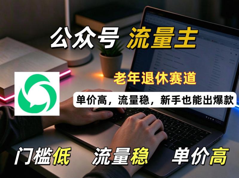 公众号老年退休赛道流量主项目，门槛低、流量稳、单价高，新手也能轻松做出爆款！