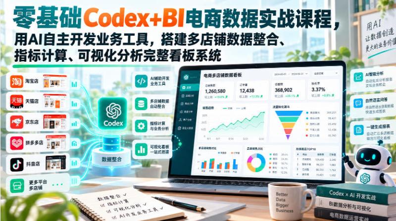 零基础Codex+BI电商数据实战课程，用AI自主开发业务工具，搭建多店铺数据整合、指标计算、可视化分析完整看板系统