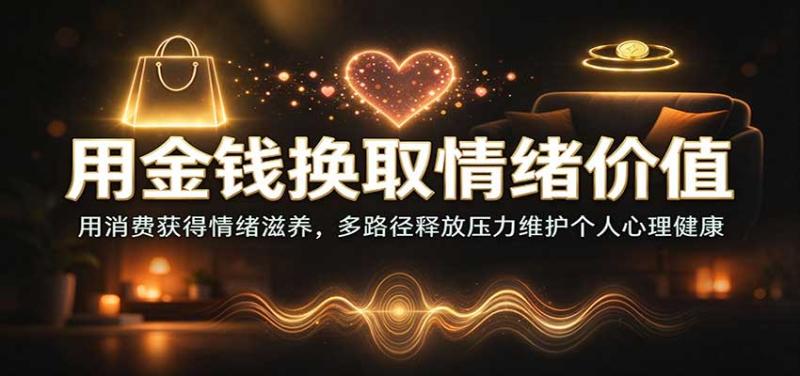 用金钱换取情绪价值：用消费获得情绪滋养，多路径释放压力维护个人心理健康