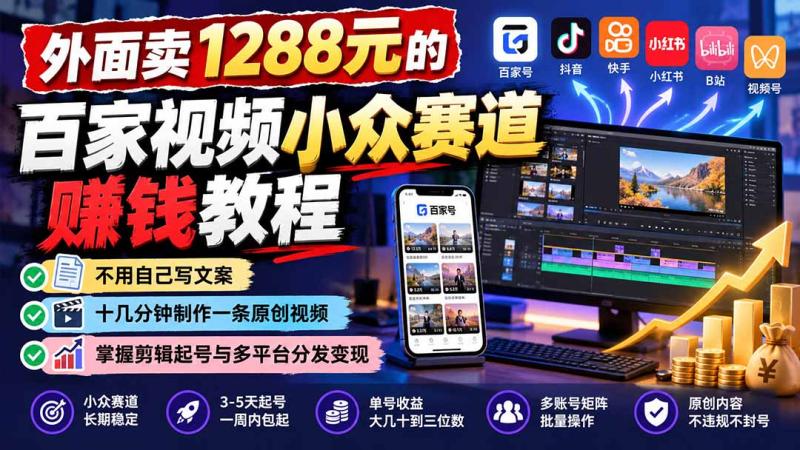 (21276期)外面卖1288元的百家视频小众赛道赚钱教程:不用自己写文案,十几分钟制作一条原创视频,掌握剪辑起号与多平台分发